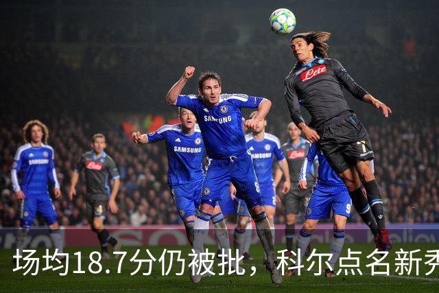 场均18.7分仍被批，科尔点名新秀弱侧防守“非常差”
